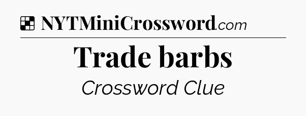 Solution: Trade barbs - NYT Crossword