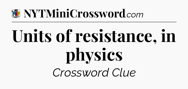 Units of resistance, in physics Crossword Clue