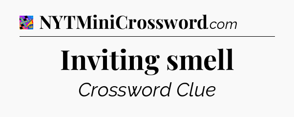 Inviting smell Crossword Clue