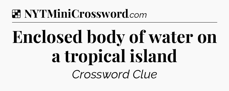 Solution: Enclosed body of water on a tropical island - NYT Crossword