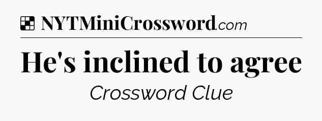 Solution: He's inclined to agree - NYT Crossword