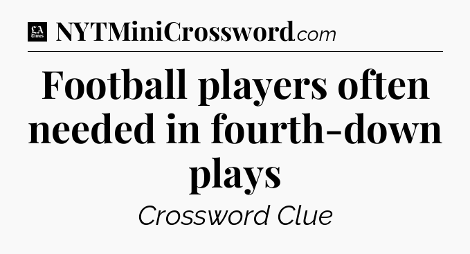 Football players often needed in fourth-down plays - LA Times Crossword