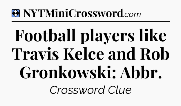 Solution: Football players like Travis Kelce and Rob Gronkowski: Abbr - NYT Mini Crossword
