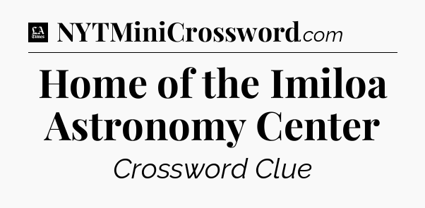Home of the Imiloa Astronomy Center - LA Times Crossword