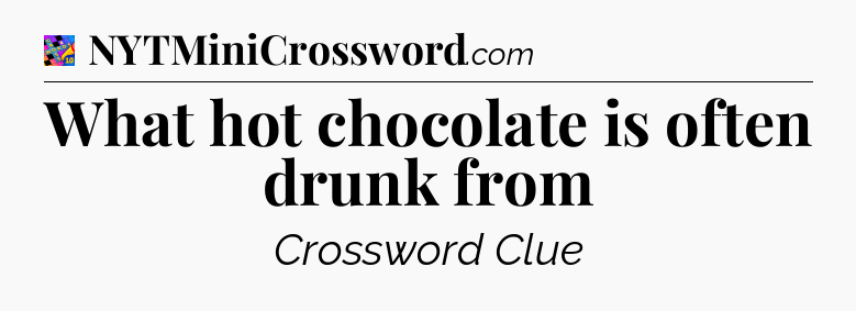 What hot chocolate is often drunk from Crossword Clue