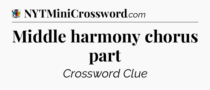 Middle harmony chorus part Crossword Clue
