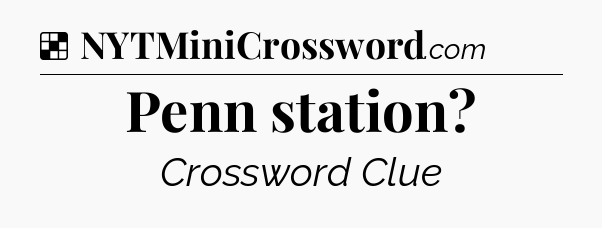 Solution: Penn station - NYT Crossword