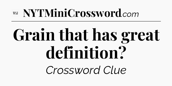Grain that has great definition - WSJ Crossword