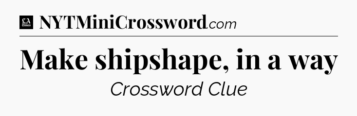 Make shipshape, in a way - LA Times Crossword