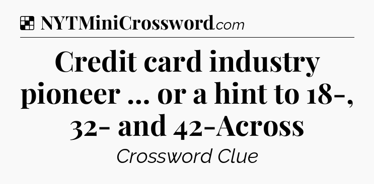 Solution: Credit card industry pioneer … or a hint to 18-, 32- and 42-Across - NYT Crossword
