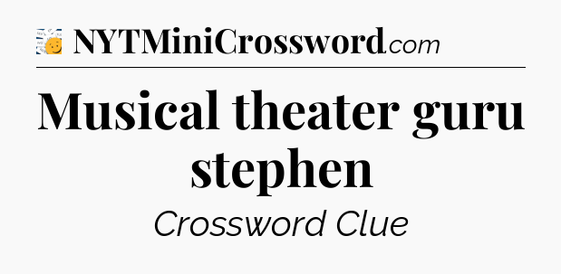 Musical theater guru stephen - 7 Little Words
