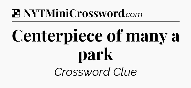 Solution: Centerpiece of many a park - NYT Crossword