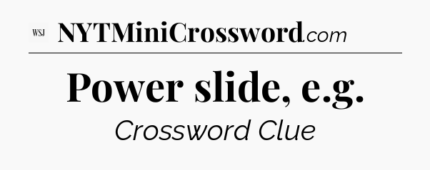 Power slide, e.g - WSJ Crossword