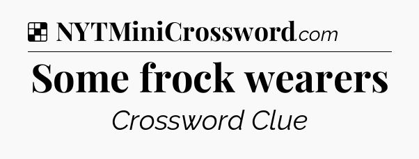 Solution: Some frock wearers - NYT Crossword