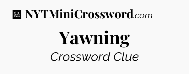 Yawning - LA Times Crossword