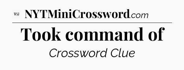 Took command of - WSJ Crossword