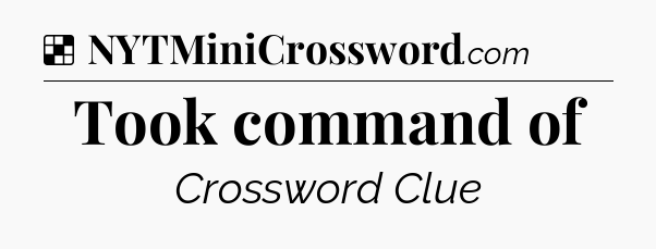 Solution: Took command of - NYT Crossword