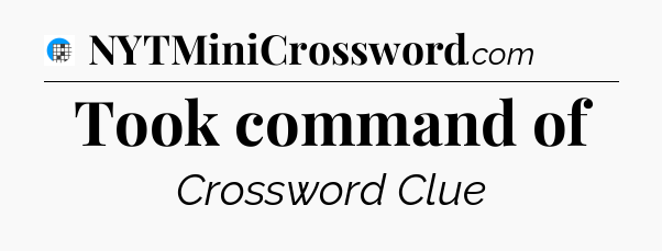 Took command of Crossword Clue