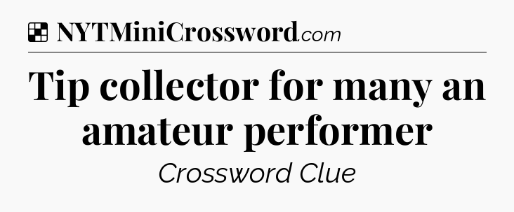 Solution: Tip collector for many an amateur performer - NYT Crossword