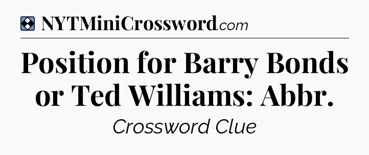 Solution: Position for Barry Bonds or Ted Williams: Abbr - NYT Mini Crossword