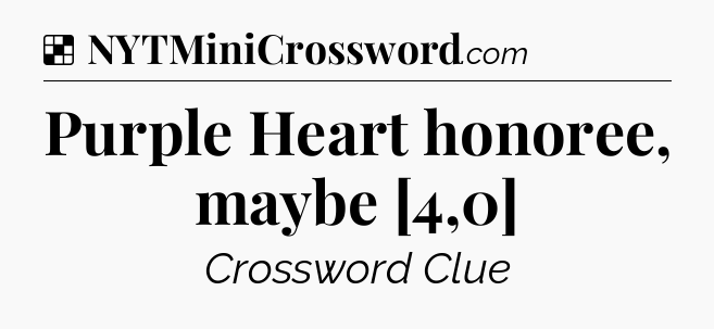 Solution: Purple Heart honoree, maybe [4,0] - NYT Crossword