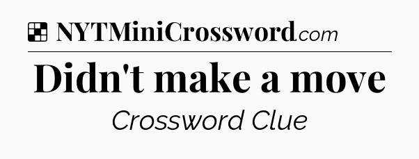 Solution: Didn't make a move - NYT Crossword