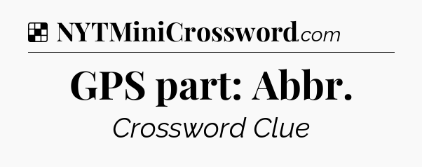 Solution: GPS part: Abbr - NYT Crossword