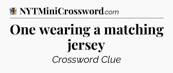 One wearing a matching jersey Crossword Clue