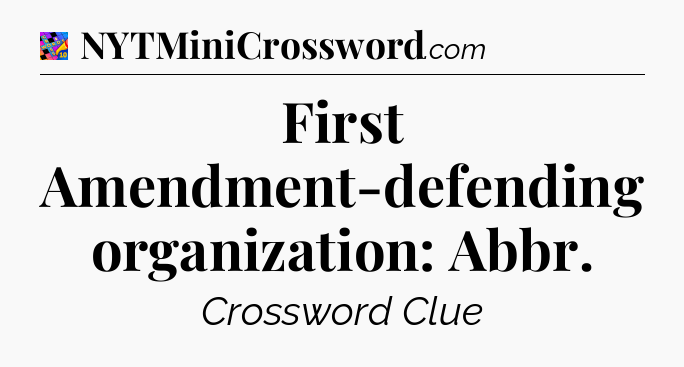 First Amendment-defending organization: Abbr Crossword Clue