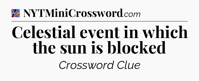 Celestial event in which the sun is blocked Crossword Clue