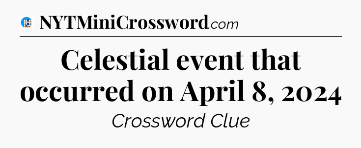 Celestial event that occurred on April 8, 2024 Crossword Clue