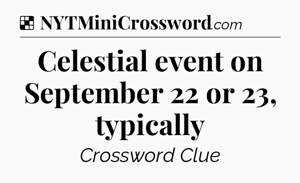 Solution: Celestial event on September 22 or 23, typically - NYT Crossword