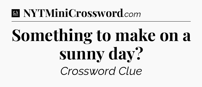 Something to make on a sunny day - LA Times Crossword