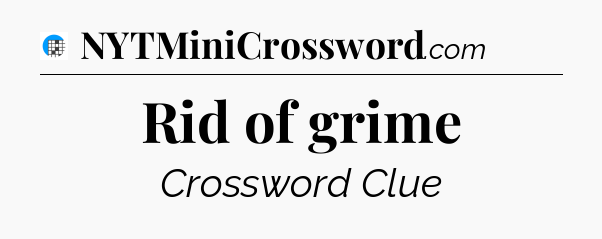 Rid of grime Crossword Clue