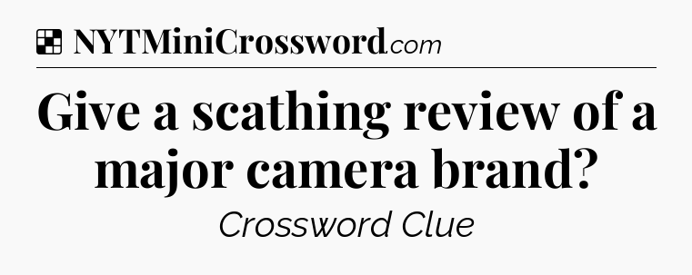 Solution: Give a scathing review of a major camera brand - NYT Crossword