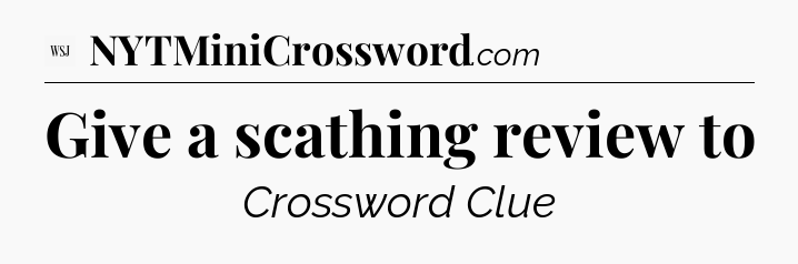 Give a scathing review to - WSJ Crossword