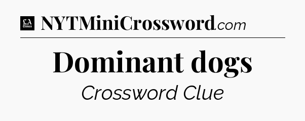 Dominant dogs - LA Times Crossword