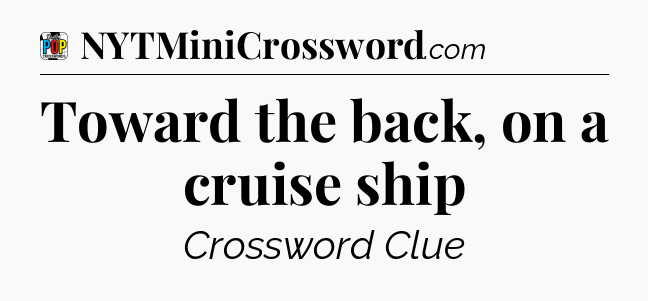 Toward the back, on a cruise ship Crossword Clue