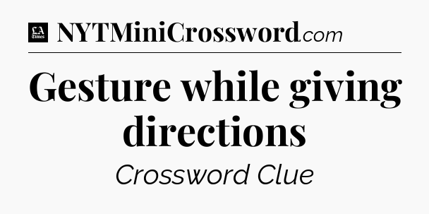 Gesture while giving directions - LA Times Crossword