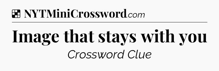 Solution: Image that stays with you - NYT Crossword