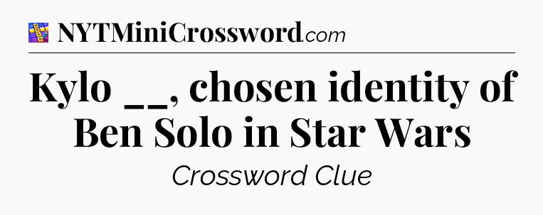 Kylo __, chosen identity of Ben Solo in Star Wars Codycross
