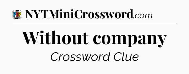 Without company Crossword Clue