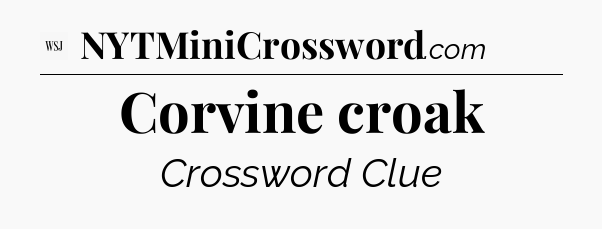 Corvine croak - WSJ Crossword