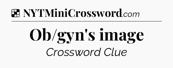 Solution: Ob/gyn's image - NYT Crossword