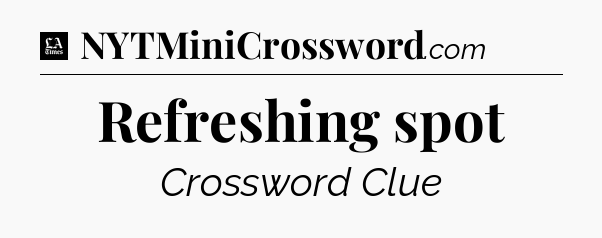 Refreshing spot - LA Times Crossword