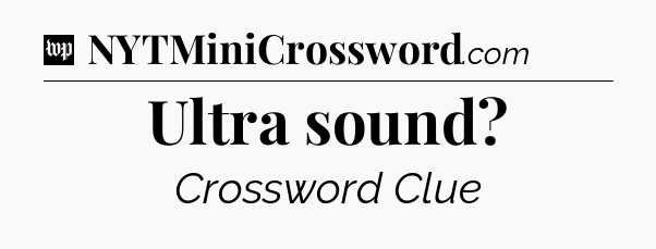 Ultra sound Crossword Clue