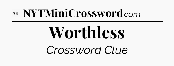 Worthless - WSJ Crossword