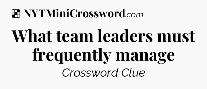 Solution: What team leaders must frequently manage - NYT Crossword