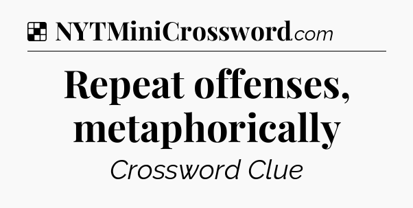 Solution: Repeat offenses, metaphorically - NYT Crossword