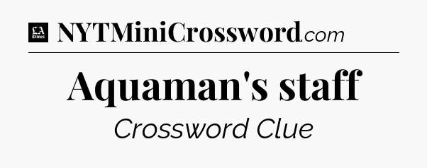 Aquaman's staff - LA Times Crossword